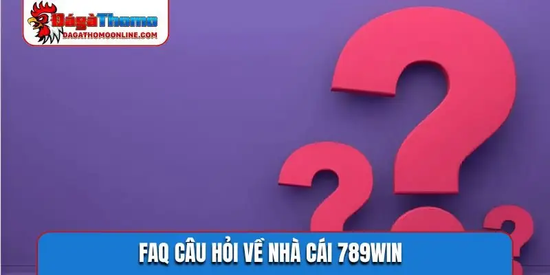 FAQ câu hỏi về nhà cái 789WIN