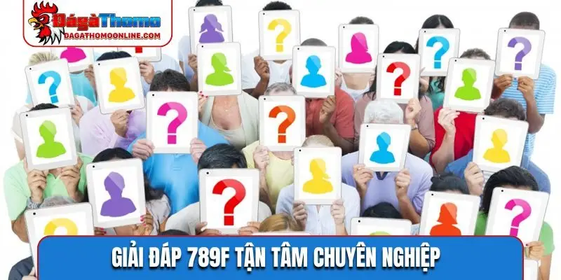 Giải đáp 789F tận tâm chuyên nghiệp