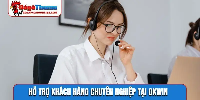Hỗ trợ khách hàng chuyên nghiệp tại OKWIN