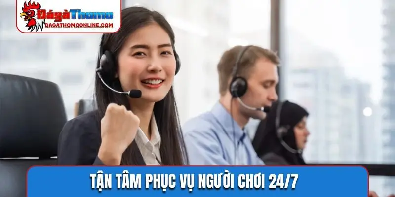 Tận tâm phục vụ người chơi 24/7